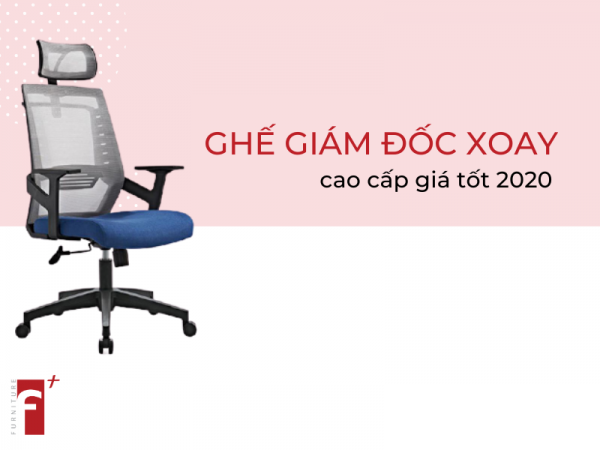 Top ghế giám đốc xoay cao cấp giá tốt nhất 2020