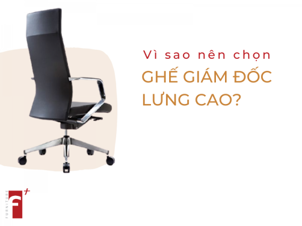 Vì sao nên chọn ghế giám đốc lưng cao cho sếp?