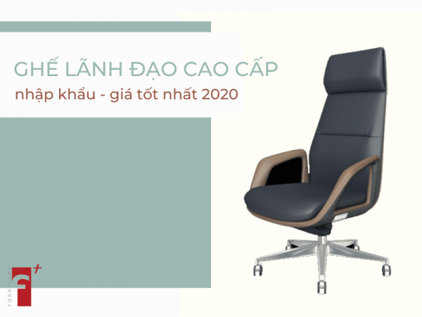 Top ghế lãnh đạo cao cấp nhập khẩu giá tốt nhất 2020