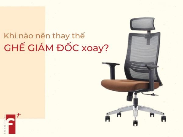Khi nào nên thay thế ghế giám đốc xoay?