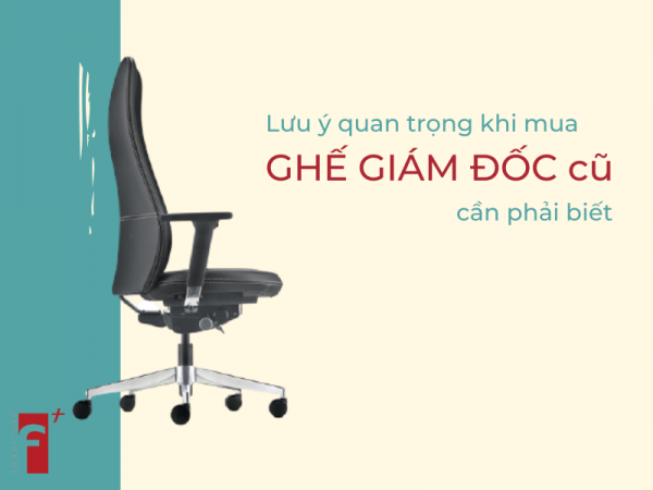 Lưu ý quan trọng khi mua ghế giám đốc cũ cần biết