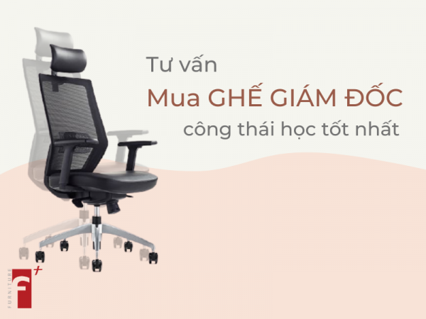 Tư vấn mua giám đốc văn phòng công thái học tốt nhất