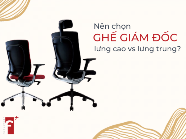 Nên chọn ghế giám đốc lưng cao hay lưng trung