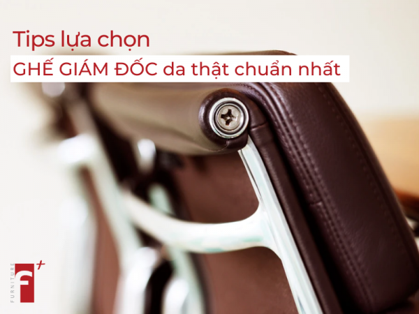 Tips lựa chọn ghế giám đốc bằng da thật đúng chuẩn