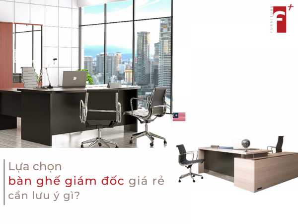 Lựa chọn bàn ghế giám đốc giá rẻ cần lưu ý những gì?