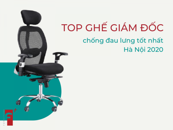 Top ghế giám đốc chống đau lưng tốt nhất Hà Nội 2020