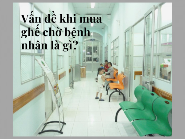 4 vấn đề quan trọng khi mua ghế chờ bệnh nhân