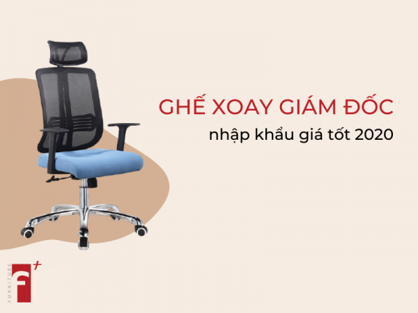 Top ghế xoay giám đốc nhập khẩu giá tốt nhất 2020