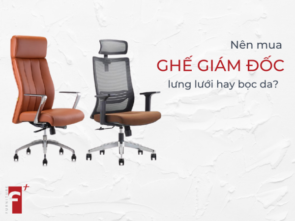 Nên chọn mua ghế giám đốc lưng lưới hay ghế giám đốc bọc da