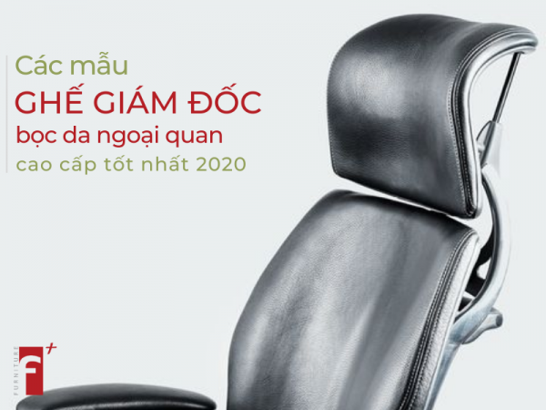 Top ghế giám đốc bằng bọc da ngoại quan cao cấp 2020