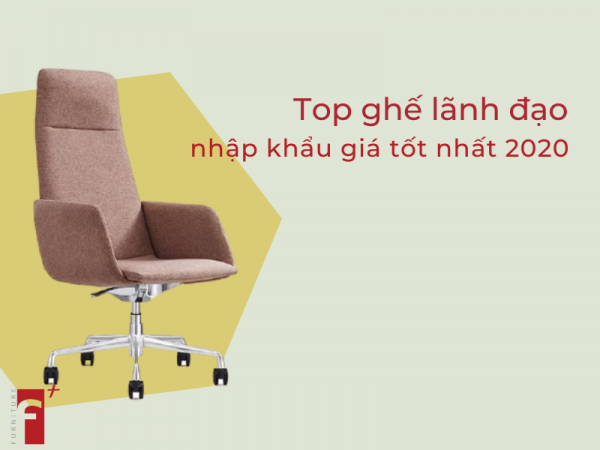 Top ghế lãnh đạo nhập khẩu giá tốt nhất 2020