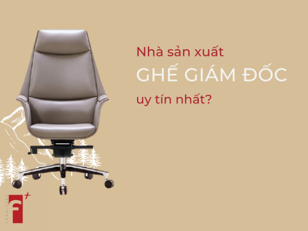 Nhà sản xuất ghế giám đốc nào uy tín nhất?