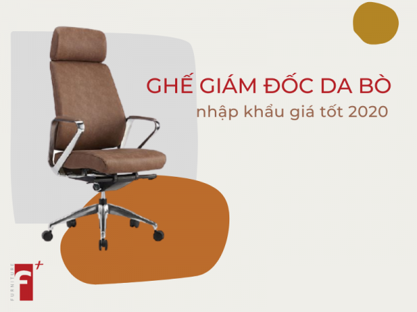 Top ghế giám đốc da bò nhập khẩu giá tốt nhất 2020