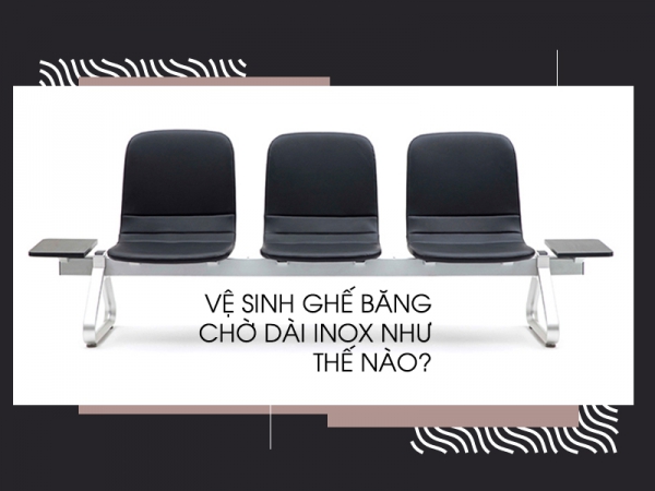 Cách vệ sinh ghế băng chờ dài inox
