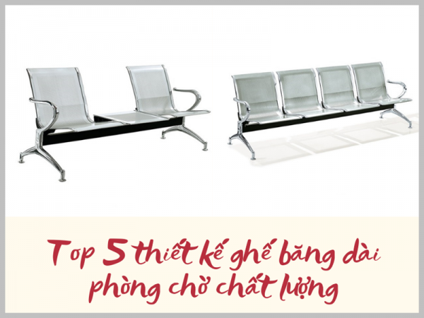 Top 5 thiết kế ghế băng dài phòng chờ có độ bền cực cao