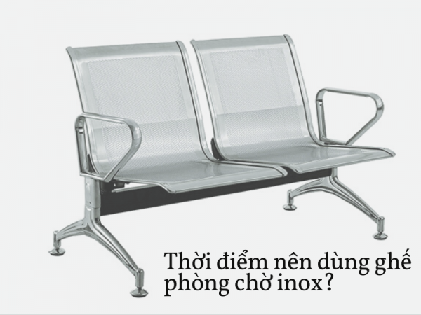 Khi nào nên dùng ghế phòng chờ inox chất lượng?