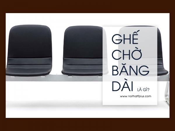 Những điều cần biết về ghế băng chờ dài