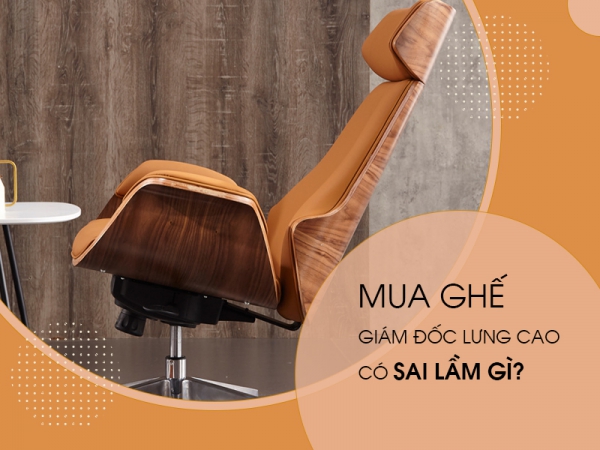 Sai lầm gì khi mua ghế giám đốc lưng cao?