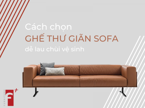 Cách lựa chọn ghế thư giãn sofa dễ lau chùi vệ sinh