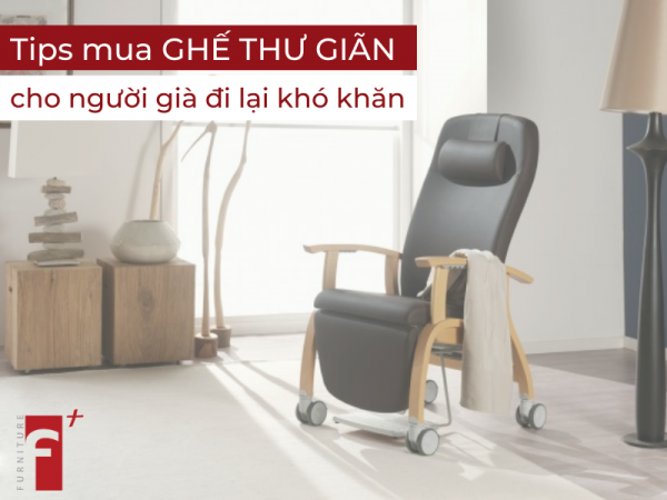 Tips chọn ghế thư giãn cho người già đi lại khó khăn