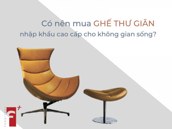 Có nên mua ghế thư giãn nhập khẩu cao cấp cho không gian sống?