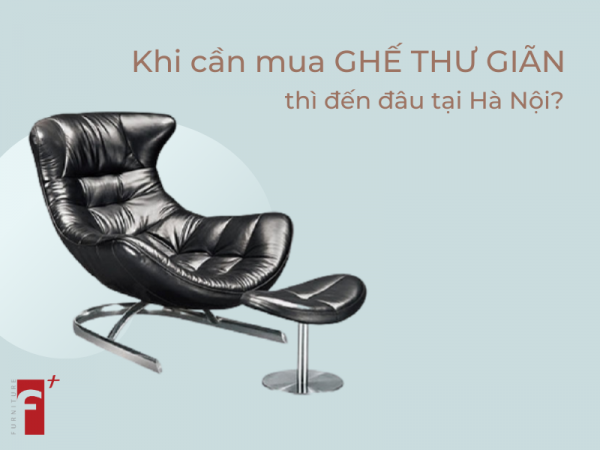 Khi cần mua ghế thư giãn thì đến đâu tại Hà Nội?