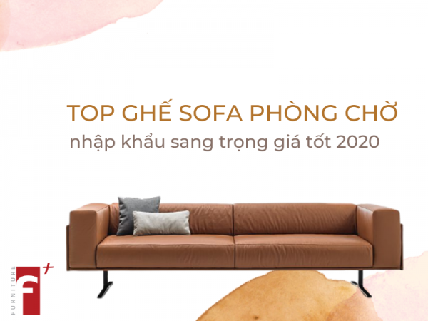 Top ghế sofa phòng chờ nhập khẩu sang trọng giá tốt 2020