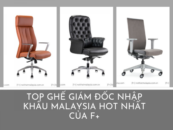 3 mẫu ghế giám đốc nhập khẩu Malaysia hot nhất của F+
