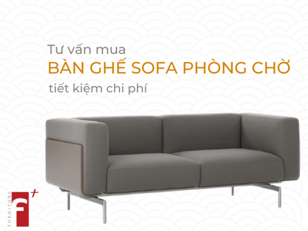 Tư vấn mua bàn ghế sofa phòng chờ tiết kiệm chi phí