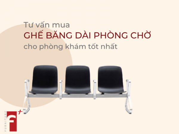 Tư vấn mua ghế băng dài phòng chờ cho phòng khám tốt nhất