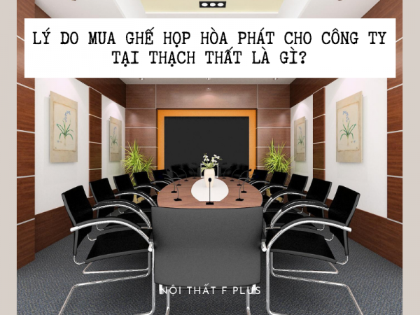 4 lý do nên mua ghế phòng họp Hòa Phát cho công ty