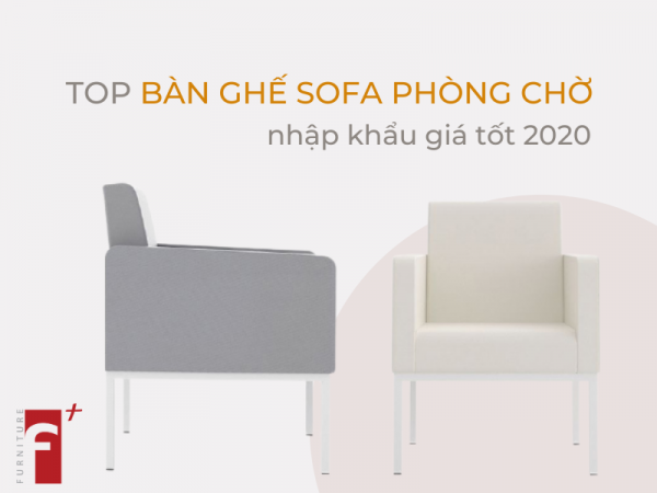 Top bàn ghế sofa phòng chờ nhập khẩu giá tốt 2020