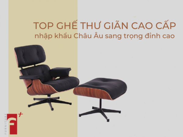 Top ghế thư giãn cao cấp nhập Châu Âu đỉnh cao sang trọng