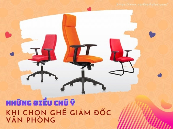 5 điều cần chú ý khi chọn ghế giám đốc văn phòng