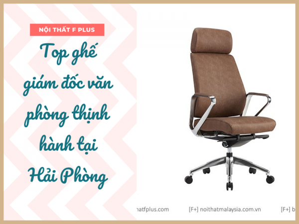Các mẫu ghế giám đốc văn phòng thịnh hành tại Hải Phòng