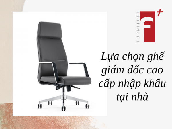 Cách chọn ghế giám đốc cao cấp nhập khẩu để dùng tại nhà