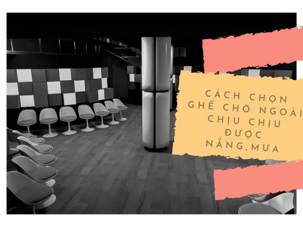 Cách lựa chọn ghế chờ ngoài trời chịu được mưa, nắng