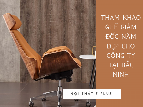 Cách lựa chọn ghế giám đốc nằm đẹp cho công ty ở Bắc Ninh