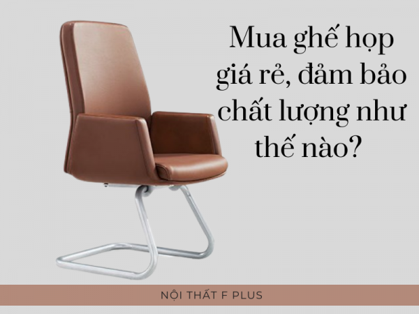 Cách mua ghế họp văn phòng giá rẻ, đảm bảo chất lượng?