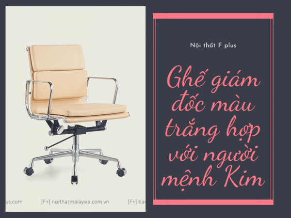 Ghế giám đốc màu trắng - lựa chọn đúng đắn của người mệnh Kim