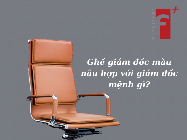 Giám đốc mệnh gì nên chọn ghế giám đốc màu nâu?