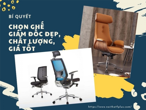 Kinh nghiệm chọn ghế giám đốc đẹp, chất lượng, giá tốt