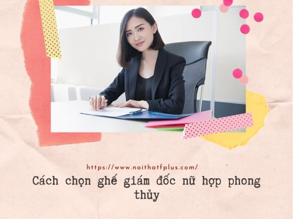 Lựa chọn ghế giám đốc cho sếp nữ hợp phong thủy