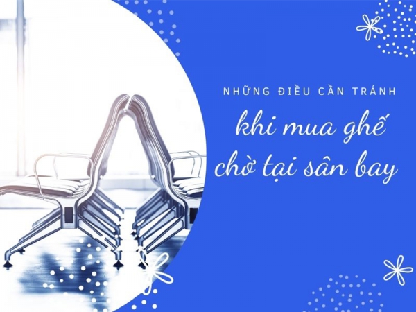 Lưu ý khi chọn mua ghế băng chờ tại sân bay