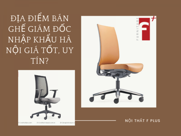 Mua ghế giám đốc nhập khẩu Hà Nội ở đâu giá tốt và uy tín?