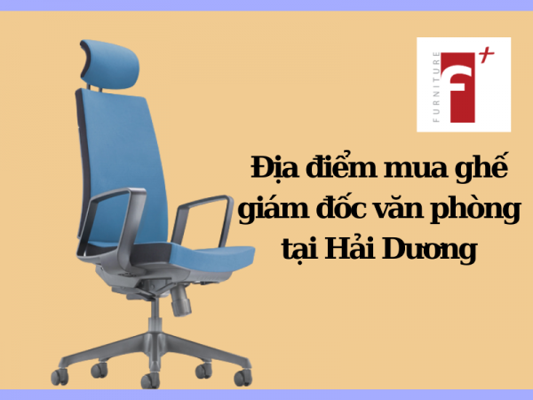 Mua ghế giám đốc văn phòng tại Hải Dương ở đâu?