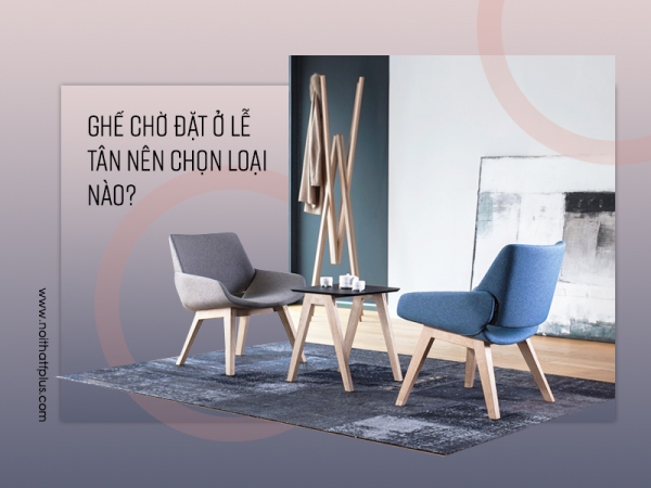 Nên chọn ghế phòng chờ như thế nào đặt ở lễ tân