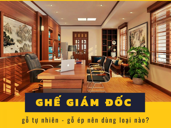 Nên dùng ghế giám đốc bằng gỗ tự nhiên hay gỗ ép?