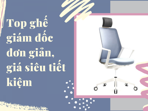 Những mẫu ghế giám đốc làm việc đơn giản giá siêu tiết kiệm