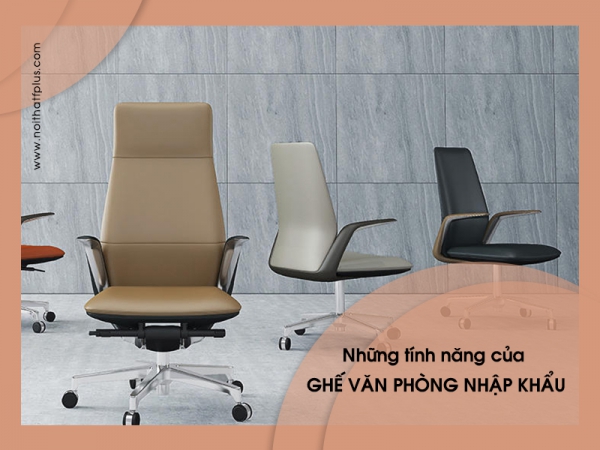 Ghế văn phòng nhập khẩu có những tính năng gì